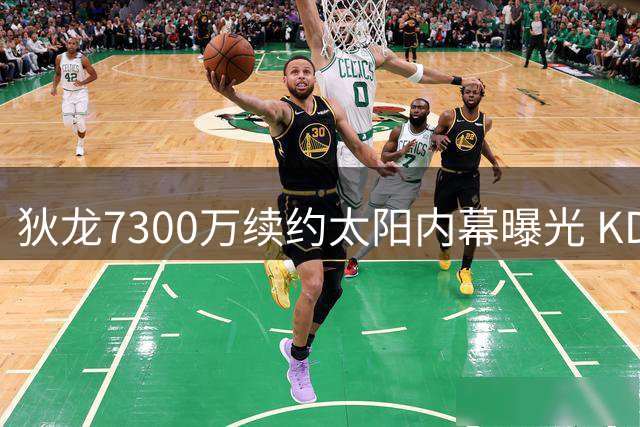 狄龙7300万续约太阳内幕曝光 KD离队真相浮出水面