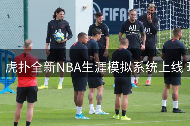 虎扑全新NBA生涯模拟系统上线 玩家可体验从新秀到退役完整历程